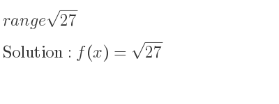 The range of sqrt(27) is f(x)=sqrt(27)